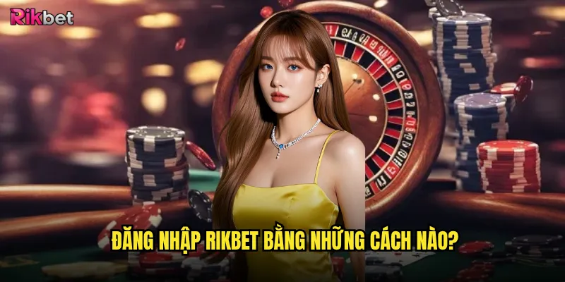Đăng nhập rikbet có bảo mật và ổn định không? 2 Đăng nhập rikbet bằng những cách nào?