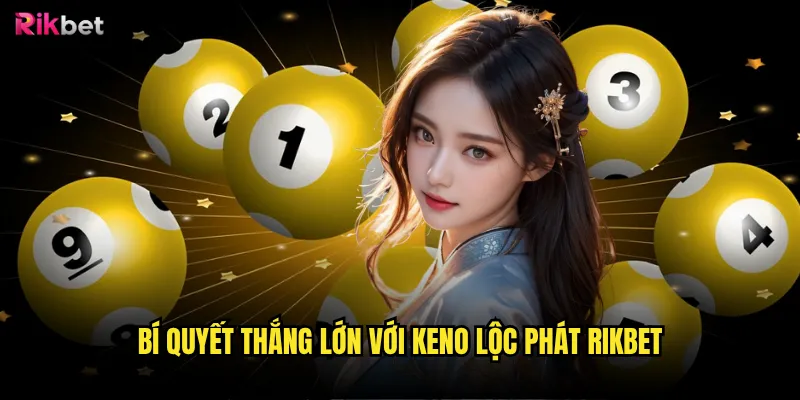 Bí quyết thắng lớn với Keno lộc phát rikbet